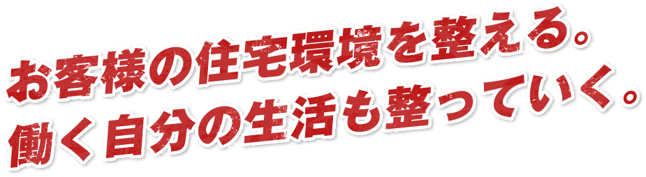 お客様の住宅環境を整える。働く自分の生活も整っていく。